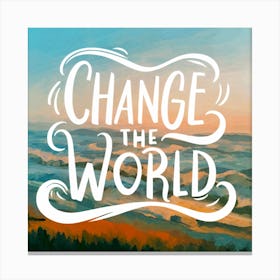 Change The World Canvas Print