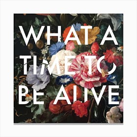 What a Time To Be Alive Canvas Print