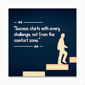 Success Starts With Every Challenge Not From The Comfort Zone Canvas Print