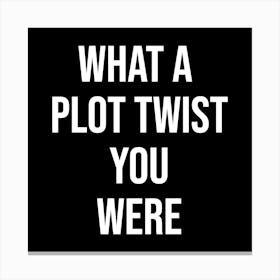 What A Plot Twist You Were Canvas Print