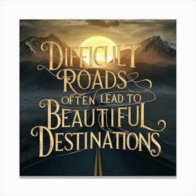 Difficult Roads Often Lead To Beautiful Destinations Canvas Print