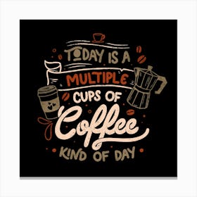 Today is a Multiple Cups Of Coffee Kind of Day - Funny Quotes Gift Canvas Print