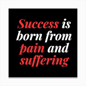 Success Is Born From Pain And Suffering Canvas Print