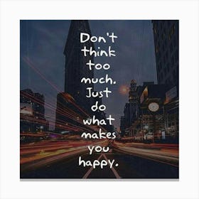 Don'T Think Too Much Just What Makes You Happy Canvas Print
