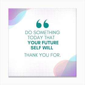 Do Something Today That Your Future Self Will Thank You For Canvas Print