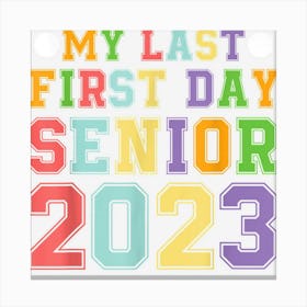 My Last First Day Senior 2023 Back To School Class Of 2023 Canvas Print