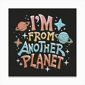 I'M From Another Planet 3 Canvas Print
