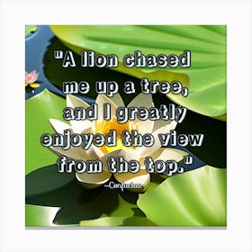 Lion Chased Me Up A Tree And Greatly Enjoyed The View From The Top Canvas Print
