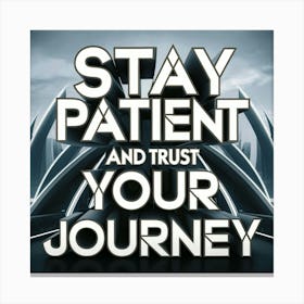 Stay Patient And Trust Your Journey Canvas Print