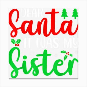 Dear Santa It Was My Sister Canvas Print