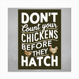 a poster feachuring the saying "Don't count your chickens before they hatch." Canvas Print