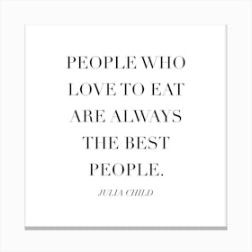 People Who Love To Eat Are Always The Best People Julia Child Quote Caps Canvas Print