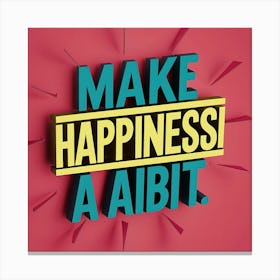 Make Happiness A Habit 1 Canvas Print