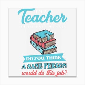 Funny Sarcastic Insane Crazy Teacher Profession Canvas Print