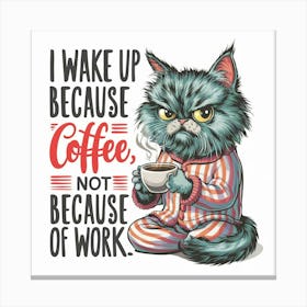 Waking Up Because Coffee Not Because Of Work Canvas Print