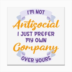 I Am Not Antisocial I Just Prefer My Own Company Over Yours Canvas Print