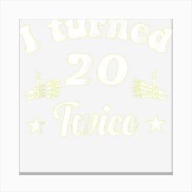 I Turned 20 Twice Funny 40 Year Old 40th Birthday Canvas Print