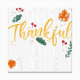 One Thankful Math Teacher Cute Fall Thanksgiving Canvas Print