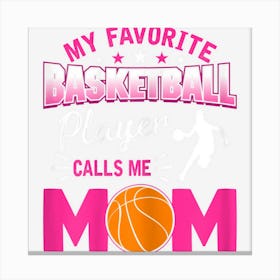 My Favorite Basketball Player Calls Me Mom Canvas Print