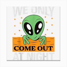 We Only Come Out At Night Spooky Extraterrestrial Alien Canvas Print