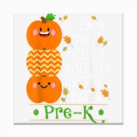 Halloween I Teach The Cutest Pumpkins In Patch Pre K Teacher Canvas Print