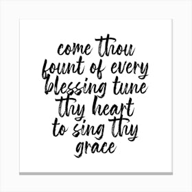 Come Thou Fount Of Every Blessing Tune Thy Heart To Sing Thy Grace Script Square Canvas Print