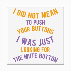 I Did Not Mean To Push Your Buttons I Was Just Looking The Mute Button Canvas Print