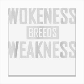 Wokeness Breeds Weaknes Shirt For Mens Womens Canvas Print