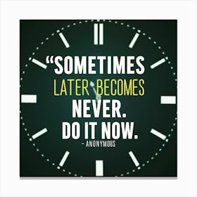 Sometimes Later Becomes Never Do It Now Canvas Print