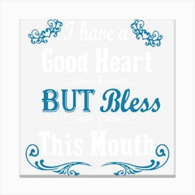 I Have A Good Heart But Bless This Mouth (On Back) Canvas Print