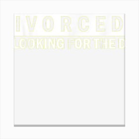 Ivorced Looking For The D Funny Divorced Canvas Print