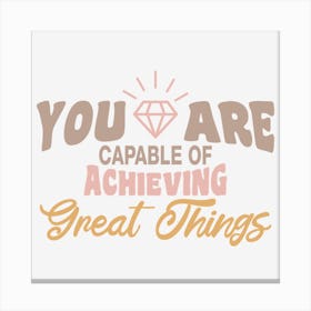 You Are Capable Of Achieving Great Things Canvas Print