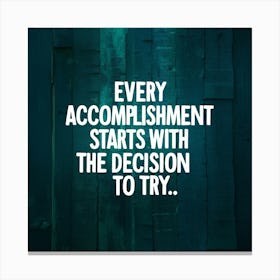 Every Accomplishment Starts With The Decision To Try Canvas Print