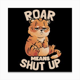 Roar Means Shut Up - Funny Tiger Cat Quotes Gift 1 Canvas Print