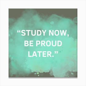 Study Now Be Proud Later Canvas Print