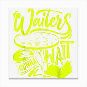 Waiters Gonna Wait – Funny Waitress Restaurant Server Waiter Canvas Print