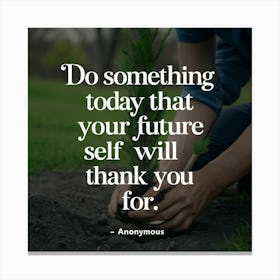 Do Something Today That Your Future Self Will Thank You For 1 Canvas Print