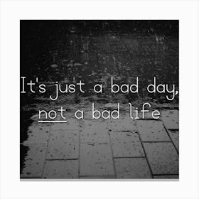 It'S Just A Bad Day, Not A Bad Life Canvas Print