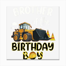 Brother Of The Birthday Boy Construction Birthday Party Canvas Print