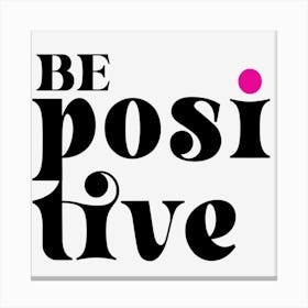 Be Positive Canvas Print