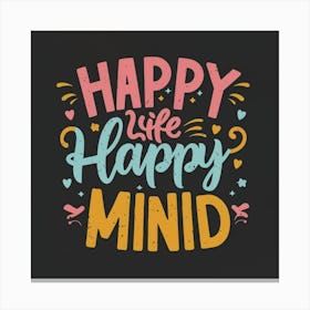 Happy Life Happy Mind Canvas Print