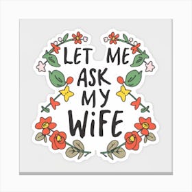 Let Me Ask My Wife Canvas Print