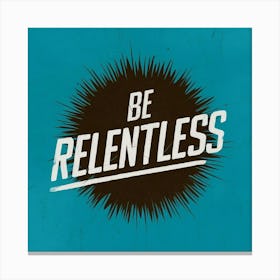 Be Relentless 1 Canvas Print