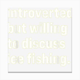 Funny Introverted But Willing To Discuss Ice Fishing Canvas Print