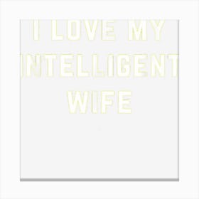 I Love My Intelligent Wife Canvas Print