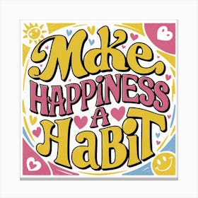 Make Happiness A Habit 2 Canvas Print