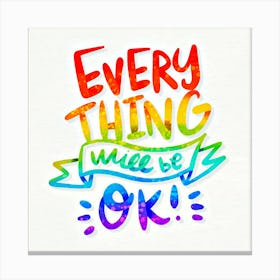 positive message lettering style, Every Thing Will Be Ok Canvas Print