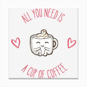 Funny All You Need Is A Cup Of Coffee Canvas Print