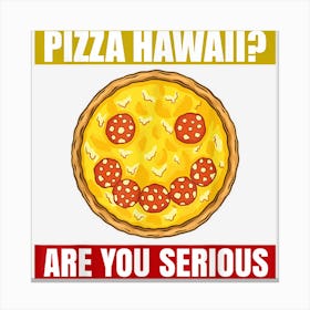 Pizzaas Pizza Hawaii Are You Serious Canvas Print