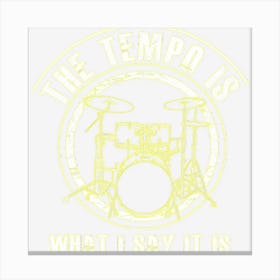 Mens The Tempo Is What I Say It Is Funny Drummer Gift Canvas Print